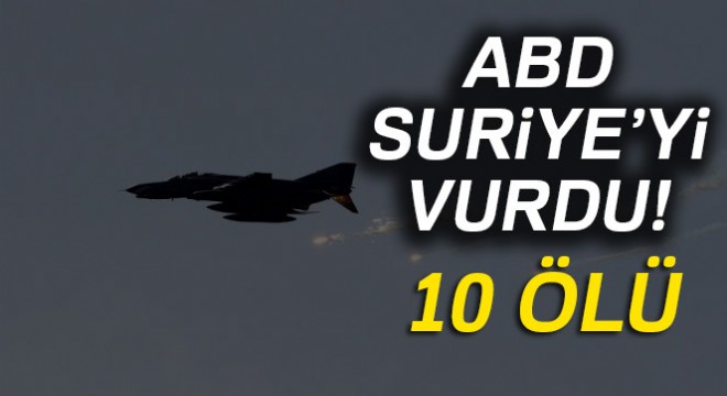 ABD, Suriye yi vurdu: 10 ölü