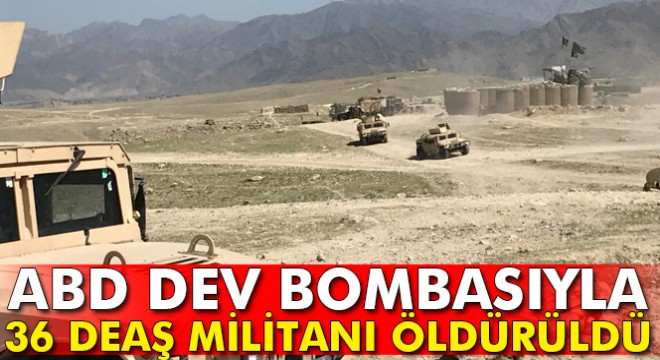 Afganistan da ABD nin  nükleer olmayan bomba  saldırısında 36 DEAŞ militanı öldürüldü