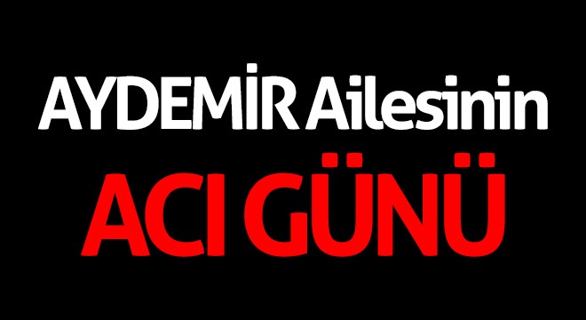 Aydemir Ailesinin acı günü