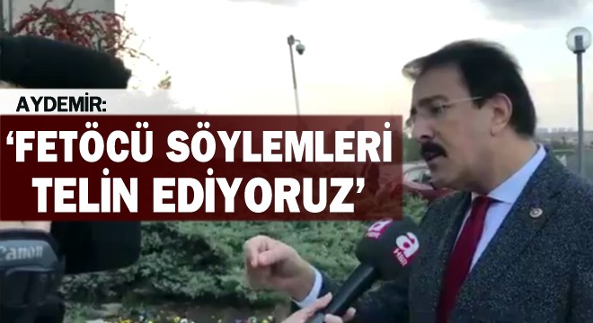 Aydemir: ‘Fetöcü söylemleri telin ediyoruz’