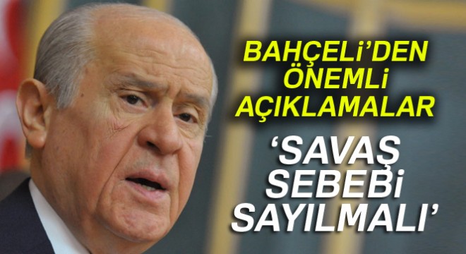 Bahçeli:  Gerekirse savaş sebebi sayılmalıdır 