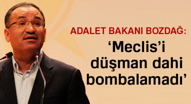 Bakan Bozdağ: Meclis’i düşman dahi bombalamadı