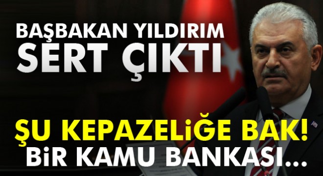 Başbakan Binali Yıldırım sert çıktı:  Şu kepazeliğe bak 