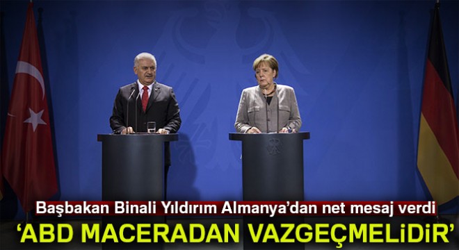 Başbakan Yıldırım: ABD maceradan vazgeçmelidir