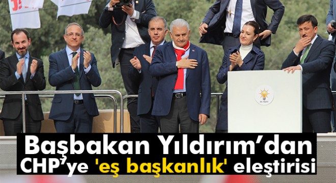 Başbakan Yıldırım’dan CHP’ye  eş başkanlık  eleştirisi