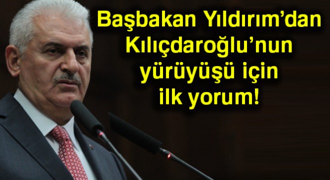 Başbakan Yıldırım’dan Kılıçdaroğlu’nun adalet yürüyüşüne ilk yorum