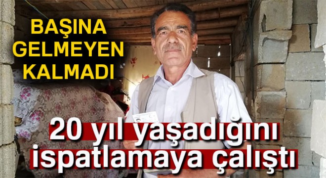 Başına gelmeyen kalmadı! 20 yıl yaşadığını ispatlamaya çalıştı