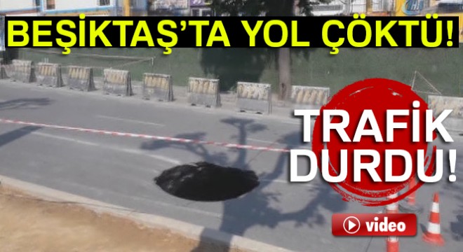 Beşiktaş ta yol çöktü