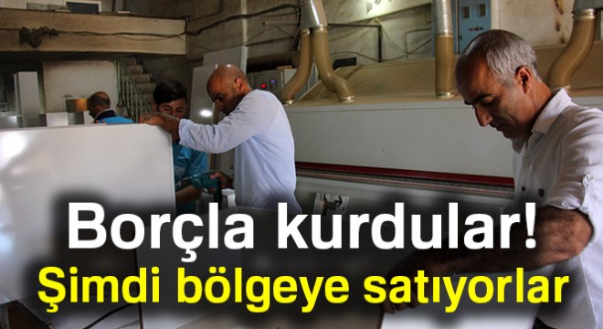 Borçla kurdular! Şimdi bölgeye satıyorlar