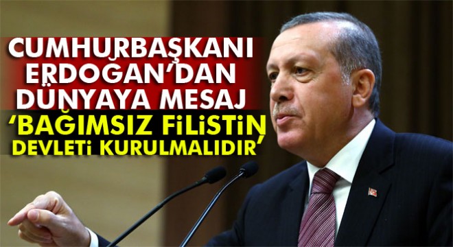 Erdoğan:  Ortadoğu’da kalıcı barış için tek yol bağımsız Filistin’in kurulmasıdır 