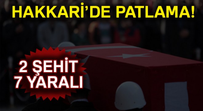 Hakkari’de patlama: 2 şehit, 7 yaralı