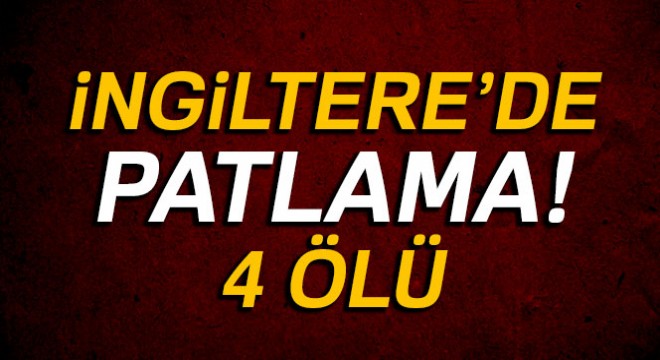 İngiltere’de patlama: 4 ölü