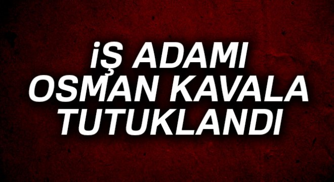 İş adamı Osman Kavala tutuklandı