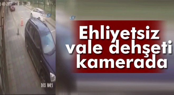 İstanbul da ehliyetsiz vale dehşeti kamerada