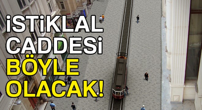 İstiklal Caddesi çalışmaların ardından böyle olacak