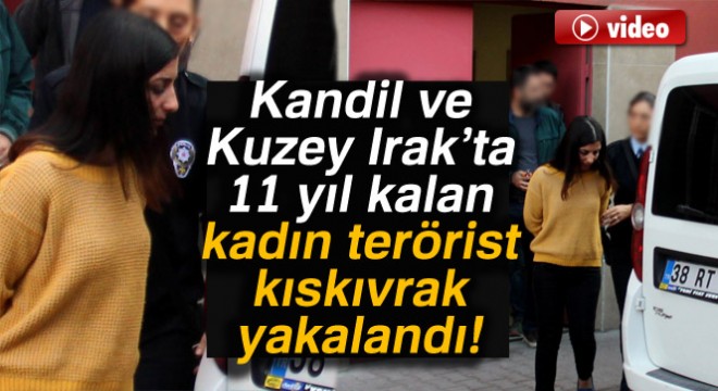 Kandil ve Kuzey Irak ta 11 yıl kalan kadın terörist Kayseri de yakalandı