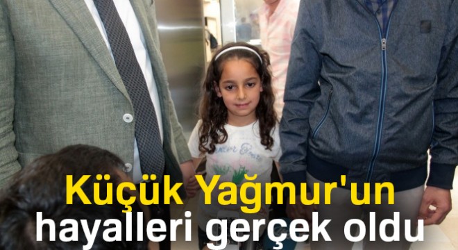 Küçük Yağmur un hayalleri gerçek oldu