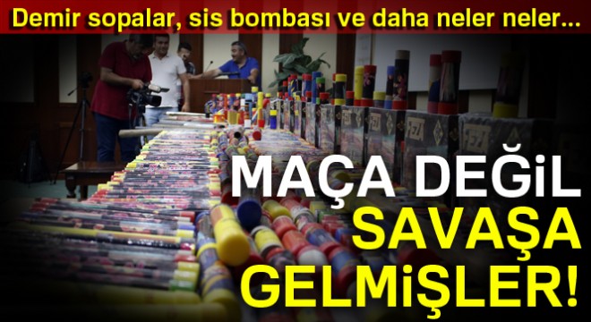 Maça değil savaşa gelmişler!