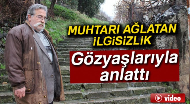 Mahalle muhtarını ağlatan ilgisizlik