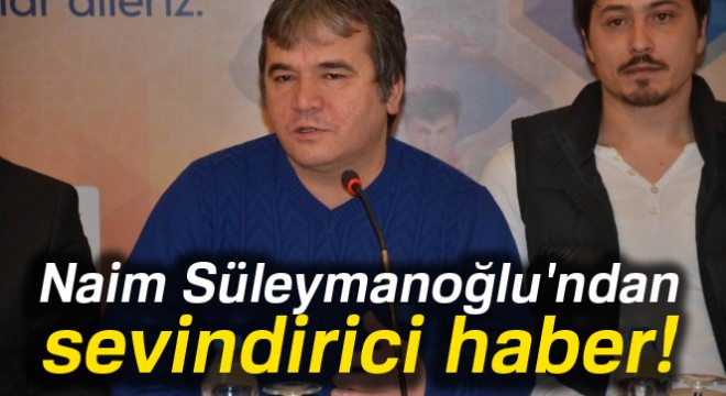 Naim Süleymanoğlu ndan sevindirici haber