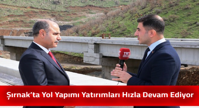 Şırnak’ta Yol Yapımı Yatırımları Hızla Devam Ediyor