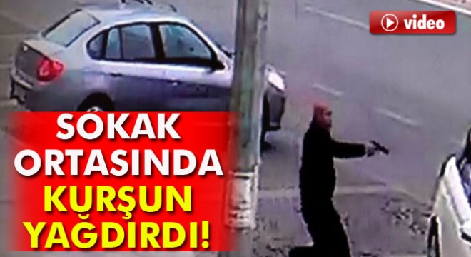 Sokak ortasında kurşun yağdırdı!