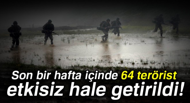 Son bir hafta içinde 64 terörist etkisiz hale getirildi