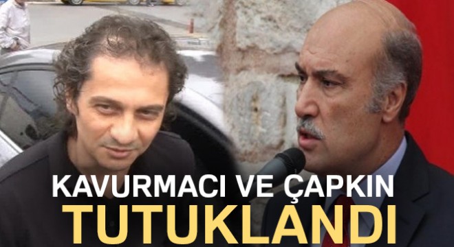 Son dakika haberleri! Ömer Faruk Kavurmacı ve Hüseyin Çapkın tutuklandı